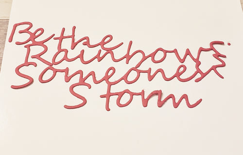 Dies ... to die for metal cutting die - Be the rainbow in someones storm word